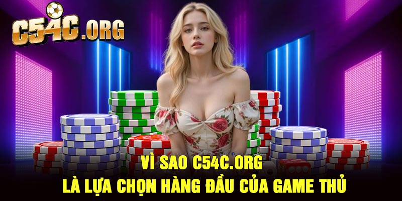 Vì sao c54c.org là lựa chọn hàng đầu của game thủ