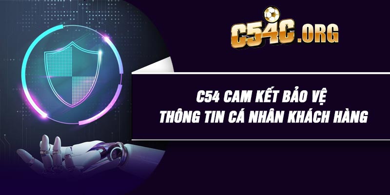 C54 cam kết bảo vệ thông tin cá nhân khách hàng