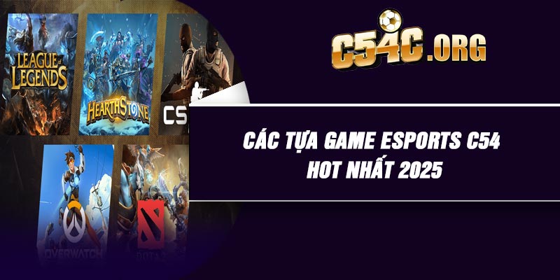 Các tựa game esports C54 hot nhất 2025