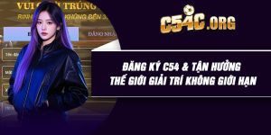 Đăng ký C54 & Tận hưởng thế giới giải trí không giới hạn