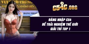 Đăng nhập C54 để trải nghiệm thế giới giải trí TOP 1