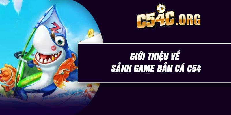 Giới thiệu về sảnh game bắn cá C54