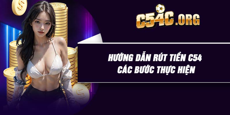 Hướng dẫn rút tiền C54 các bước thực hiện