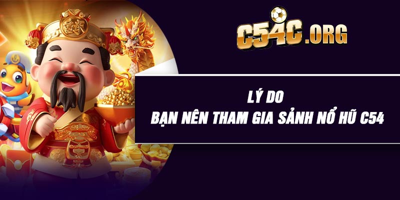 Lý do bạn nên tham gia sảnh nổ hũ C54