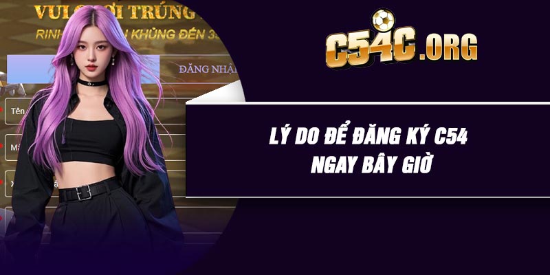 Lý do để đăng ký C54 ngay bây giờ