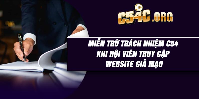 Miễn trừ trách nhiệm C54 khi hội viên truy cập website giả mạo