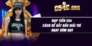 Nạp tiền C54 - Cách để bắt đầu giải trí ngay hôm nay