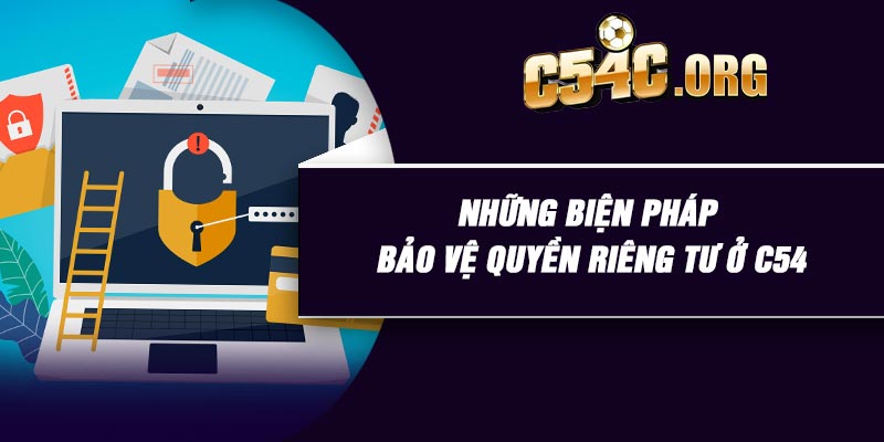 Những biện pháp bảo vệ quyền riêng tư ở C54