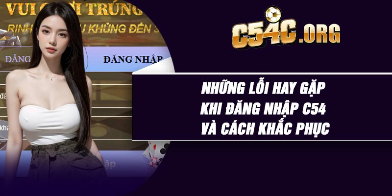 Những lỗi hay gặp khi đăng nhập C54 và cách khắc phục