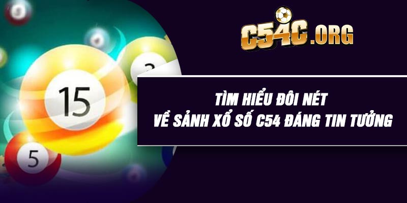 Tìm hiểu đôi nét về sảnh xổ số C54 đáng tin tưởng
