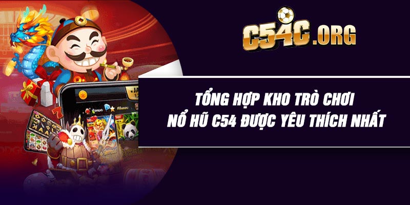 Tổng hợp kho trò chơi nổ hũ C54 được yêu thích nhất