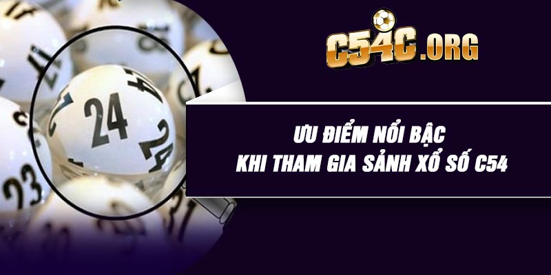 Ưu điểm nổi bậc khi tham gia sảnh xổ số C54