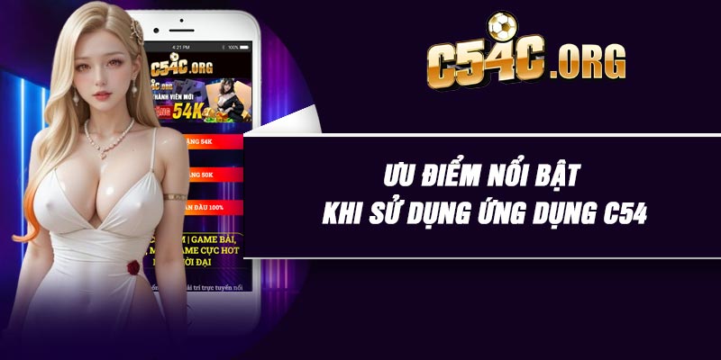 Ưu điểm nổi bật khi sử dụng ứng dụng C54