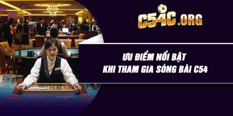 Ưu điểm nổi bật khi tham gia sòng bài C54